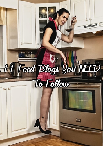 11 Food Blogs You Needd To Follow11 Food Blogs You Need To Follow
